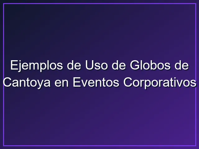 Festival de globos de Cantoya en un evento corporativo